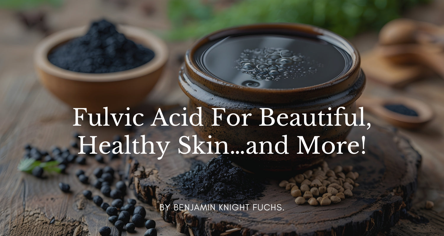 FULVIC ACID For Beautiful, Healthy Skin…and More!